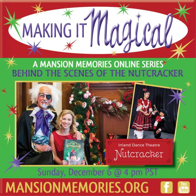 Making it Magical A Mansion Memories Online Series Behind the scenes of the nutcracker Sunday, December 6 @ 4pm pst inland dance  theatre Nutcracker Mansion Memories.org